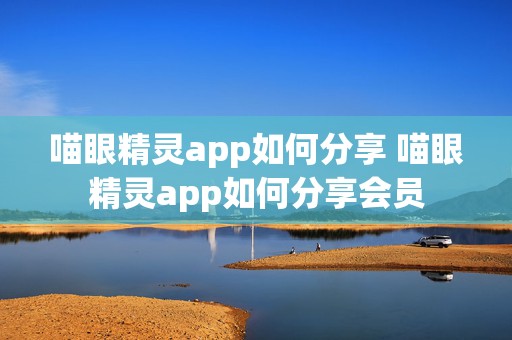 喵眼精灵app如何分享 喵眼精灵app如何分享会员