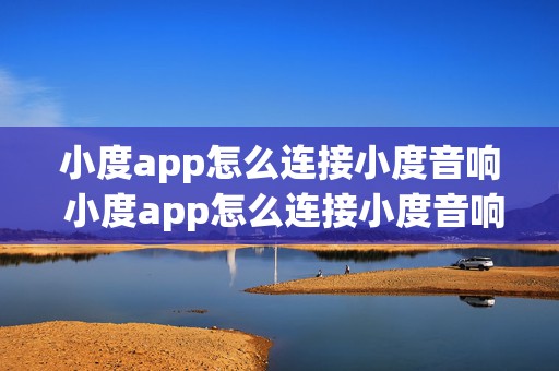 小度app怎么连接小度音响 小度app怎么连接小度音响教程