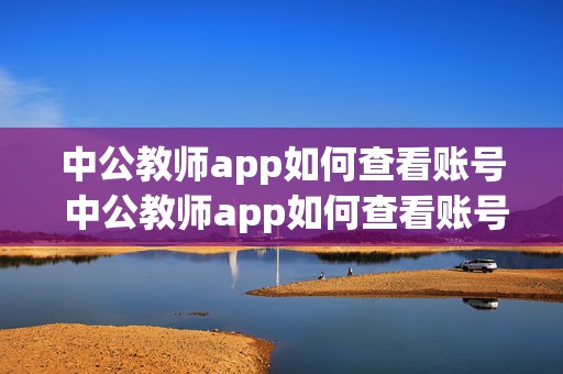 中公教师app如何查看账号 中公教师app如何查看账号密码