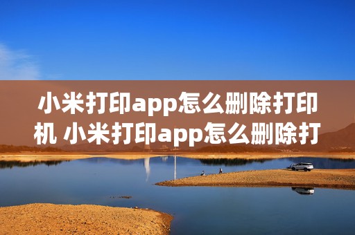 小米打印app怎么删除打印机 小米打印app怎么删除打印机记录