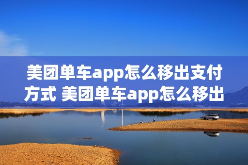 美团单车app怎么移出支付方式 美团单车app怎么移出支付方式呢