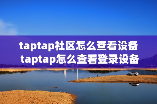 taptap社区怎么查看设备 taptap怎么查看登录设备