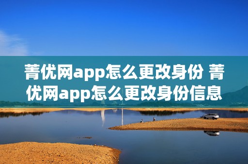 菁优网app怎么更改身份 菁优网app怎么更改身份信息