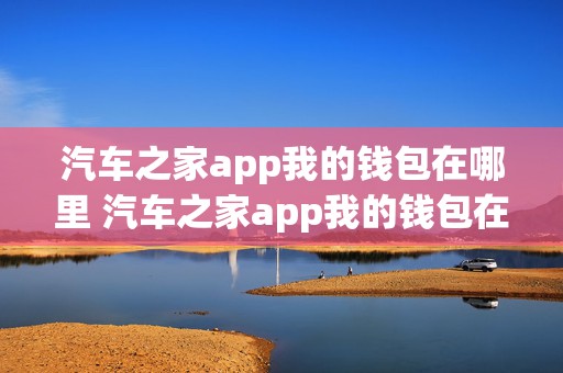 汽车之家app我的钱包在哪里 汽车之家app我的钱包在哪里找到