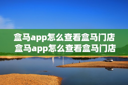 盒马app怎么查看盒马门店 盒马app怎么查看盒马门店地址