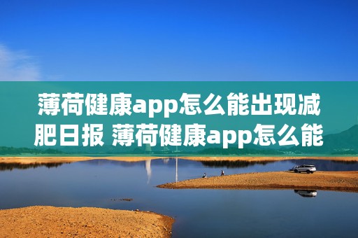 薄荷健康app怎么能出现减肥日报 薄荷健康app怎么能出现减肥日报呢