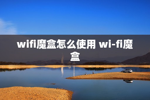 wifi魔盒怎么使用 wi-fi魔盒