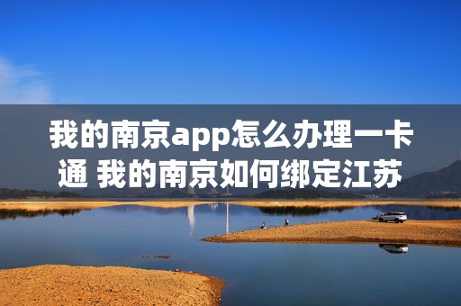 我的南京app怎么办理一卡通 我的南京如何绑定江苏南京一卡通