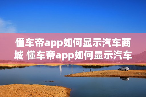 懂车帝app如何显示汽车商城 懂车帝app如何显示汽车商城页面