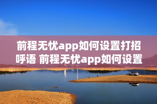 前程无忧app如何设置打招呼语 前程无忧app如何设置打招呼语音播报