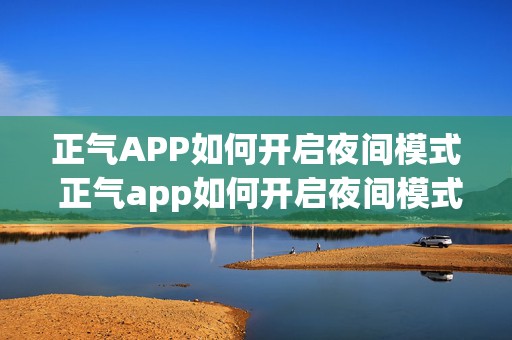 正气APP如何开启夜间模式 正气app如何开启夜间模式设置