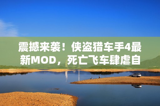 震撼来袭！侠盗猎车手4最新MOD，死亡飞车肆虐自由城！