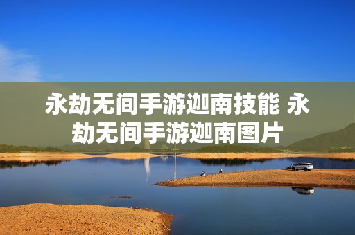 永劫无间手游迦南技能 永劫无间手游迦南图片