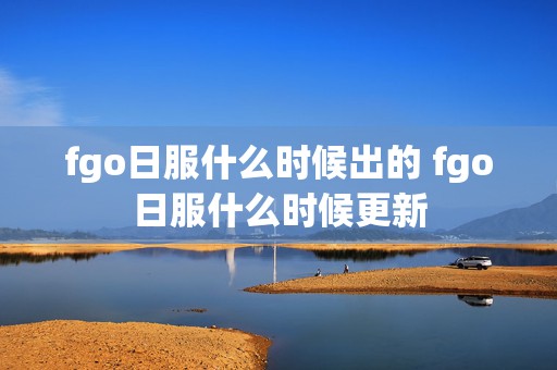 fgo日服什么时候出的 fgo日服什么时候更新