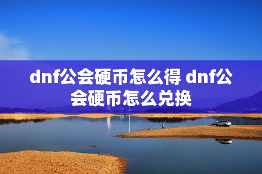 dnf公会硬币怎么得 dnf公会硬币怎么兑换