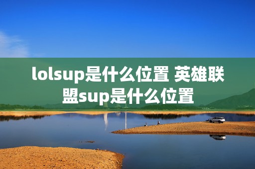 lolsup是什么位置 英雄联盟sup是什么位置