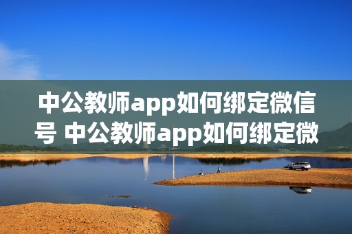 中公教师app如何绑定微信号 中公教师app如何绑定微信号