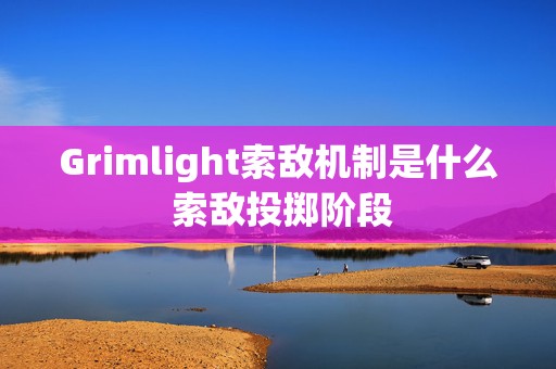 Grimlight索敌机制是什么 索敌投掷阶段