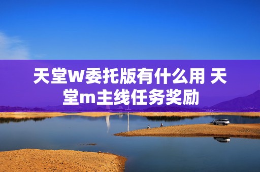 天堂W委托版有什么用 天堂m主线任务奖励