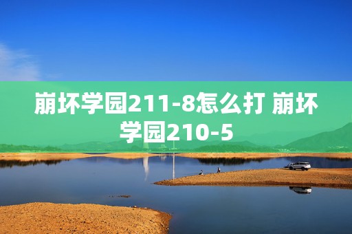 崩坏学园211-8怎么打 崩坏学园210-5