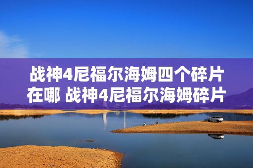 战神4尼福尔海姆四个碎片在哪 战神4尼福尔海姆碎片位置