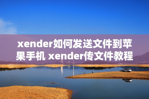 xender如何发送文件到苹果手机 xender传文件教程