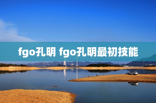 fgo孔明 fgo孔明最初技能