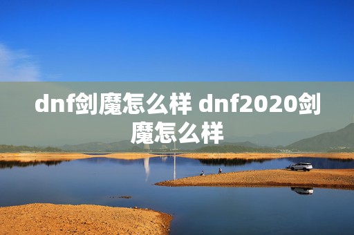 dnf剑魔怎么样 dnf2020剑魔怎么样