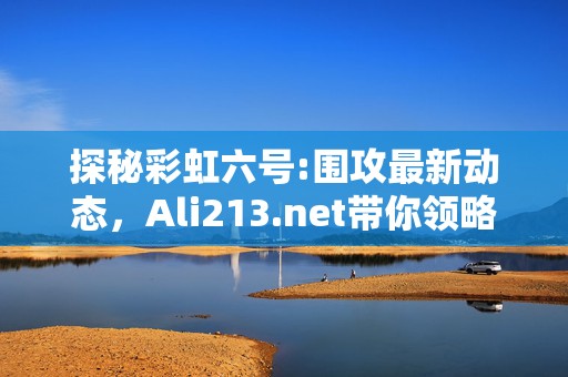 探秘彩虹六号:围攻最新动态，Ali213.net带你领略战术射击的魅力！