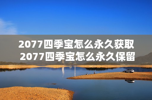 2077四季宝怎么永久获取 2077四季宝怎么永久保留