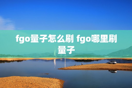 fgo量子怎么刷 fgo哪里刷量子