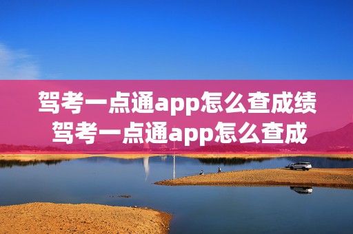 驾考一点通app怎么查成绩 驾考一点通app怎么查成绩查询