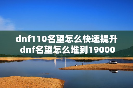 dnf110名望怎么快速提升 dnf名望怎么堆到19000