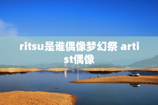 ritsu是谁偶像梦幻祭 artist偶像