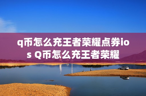 q币怎么充王者荣耀点券ios Q币怎么充王者荣耀