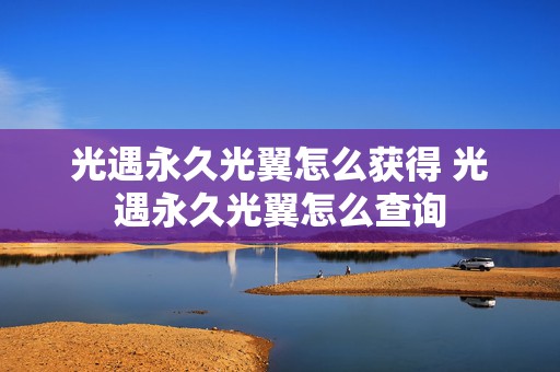 光遇永久光翼怎么获得 光遇永久光翼怎么查询