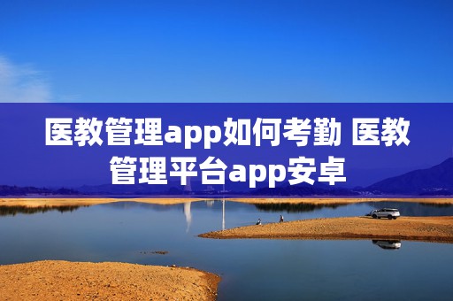 医教管理app如何考勤 医教管理平台app安卓