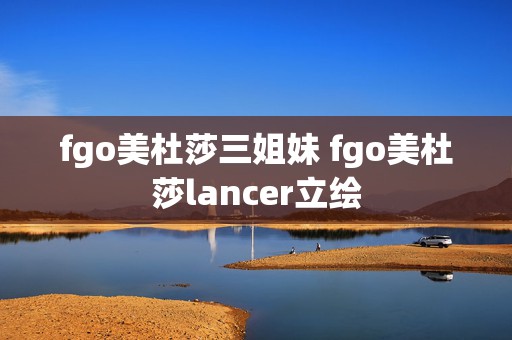 fgo美杜莎三姐妹 fgo美杜莎lancer立绘