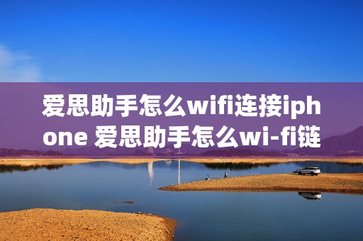 爱思助手怎么wifi连接iphone 爱思助手怎么wi-fi链接