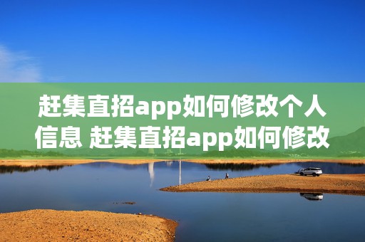 赶集直招app如何修改个人信息 赶集直招app如何修改个人信息地址