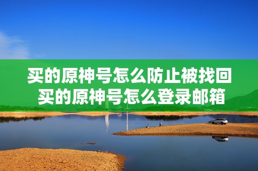 买的原神号怎么防止被找回 买的原神号怎么登录邮箱