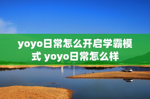 yoyo日常怎么开启学霸模式 yoyo日常怎么样