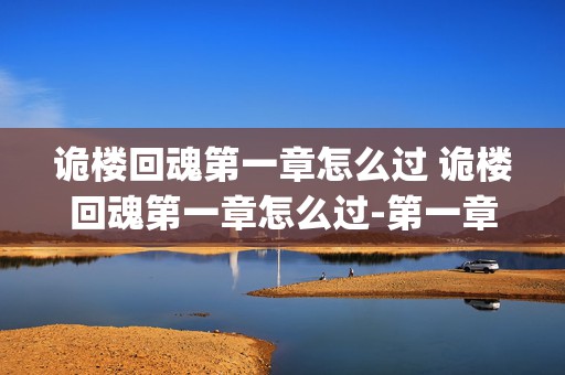 诡楼回魂第一章怎么过 诡楼回魂第一章怎么过-第一章通关攻略图文_3DM手游