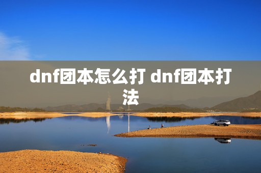 dnf团本怎么打 dnf团本打法