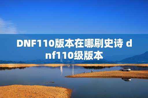 DNF110版本在哪刷史诗 dnf110级版本