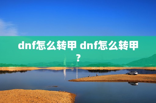 dnf怎么转甲 dnf怎么转甲?