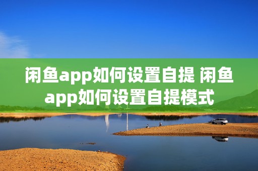 闲鱼app如何设置自提 闲鱼app如何设置自提模式