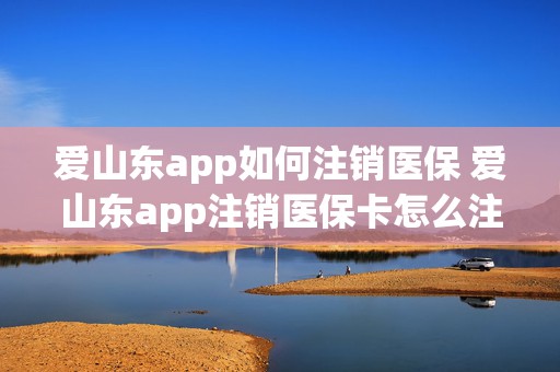 爱山东app如何注销医保 爱山东app注销医保卡怎么注销