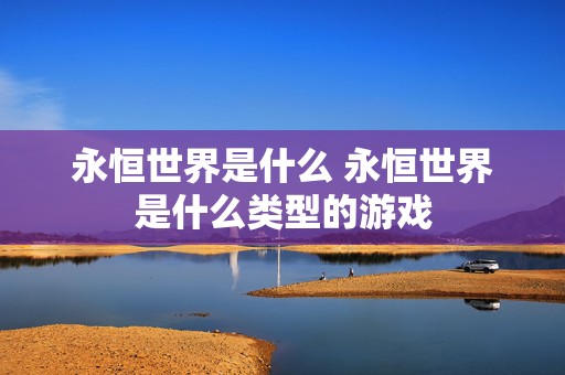 永恒世界是什么 永恒世界是什么类型的游戏