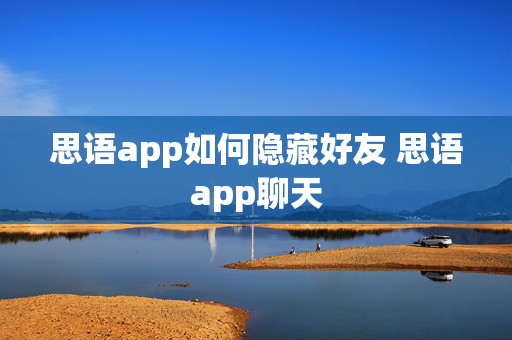 思语app如何隐藏好友 思语app聊天